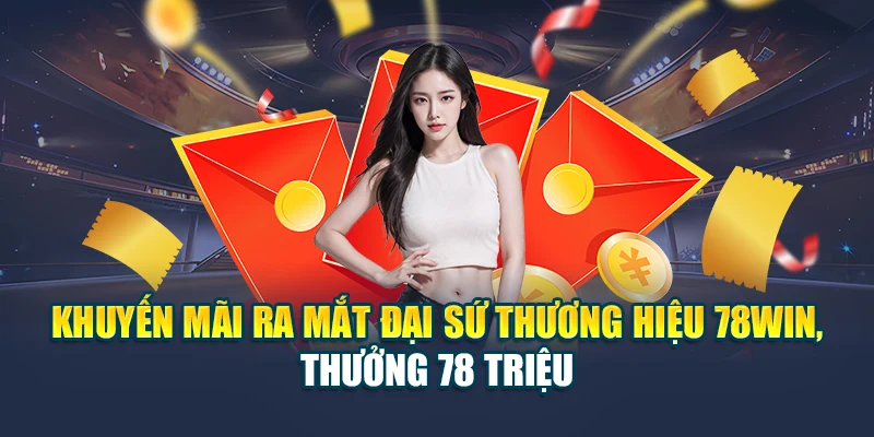 Khuyến Mãi Ra Mắt Đại Sứ Thương Hiệu 78WIN – Thưởng 78.787.000 VNĐ